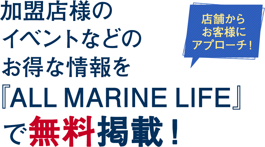 加盟店様のイベントなどのお得な情報を『ALL MARINE LIFE』で無料掲載！